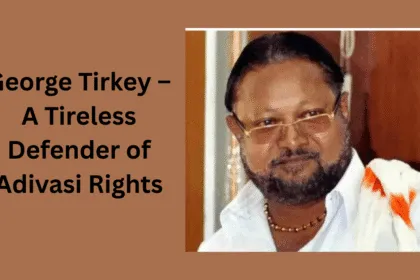 George Tirkey – A Tireless Defender Of Adivasi Rights